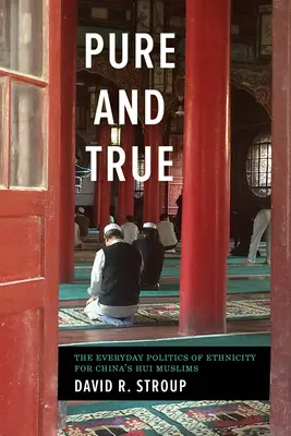Pur și adevărat: politica de zi cu zi a etnicității pentru musulmanii Hui din China - Pure and True: The Everyday Politics of Ethnicity for China's Hui Muslims