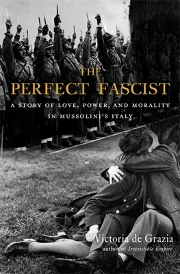 Fascistul perfect: O poveste de dragoste, putere și moralitate în Italia lui Mussolini - The Perfect Fascist: A Story of Love, Power, and Morality in Mussolini's Italy