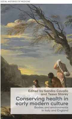 Conservarea sănătății în cultura modernă timpurie: Corpuri și medii în Italia și Anglia - Conserving Health in Early Modern Culture: Bodies and Environments in Italy and England
