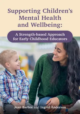 Sprijinirea sănătății mintale și a bunăstării copiilor: O abordare bazată pe putere pentru educatorii din copilăria timpurie - Supporting Children's Mental Health and Wellbeing: A Strength-Based Approach for Early Childhood Educators