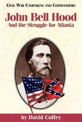 John Bell Hood: și lupta pentru Atlanta - John Bell Hood: And the Struggle for Atlanta