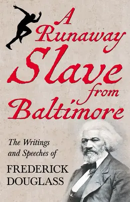 Un sclav fugar din Baltimore: Scrieri și discursuri ale lui Frederick Douglass - A Runaway Slave from Baltimore: The Writings and Speeches of Frederick Douglass