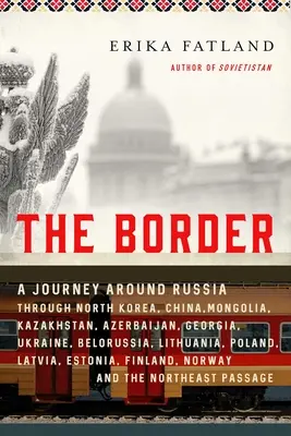 The Border: O călătorie în jurul Rusiei prin Coreea de Nord, China, Mongolia, Kazahstan, Azerbaidjan, Georgia, Ucraina, Belarus, Lituania - The Border: A Journey Around Russia Through North Korea, China, Mongolia, Kazakhstan, Azerbaijan, Georgia, Ukraine, Belarus, Lithu