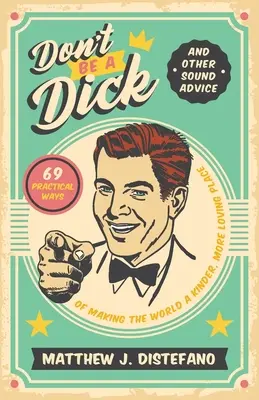 Don't Be a Dick and Other Sound Advice: 69 de moduri practice de a face lumea un loc mai bun și mai iubitor - Don't Be a Dick and Other Sound Advice: 69 Practical Ways of Making the World a Kinder, More Loving Place