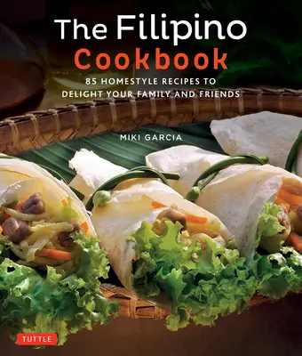 Cartea de bucate filipineză: 85 Homestyle Recipes to Delight Your Family and Friends (85 de rețete de casă pentru a vă încânta familia și prietenii) - The Filipino Cookbook: 85 Homestyle Recipes to Delight Your Family and Friends