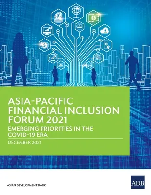 Forumul Asia-Pacific privind incluziunea financiară 2021: Priorități emergente în era COVID-19 - Asia-Pacific Financial Inclusion Forum 2021: Emerging Priorities in the COVID-19 Era
