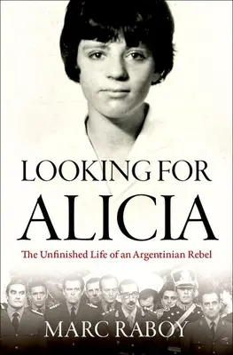 Looking for Alicia: Viața neterminată a unei rebele argentiniene - Looking for Alicia: The Unfinished Life of an Argentinian Rebel