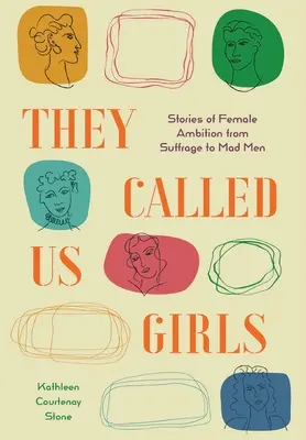 Ne numeau fete: Povești despre ambiția feminină de la Sufrage la Mad Men - They Called Us Girls: Stories of Female Ambition from Suffrage to Mad Men