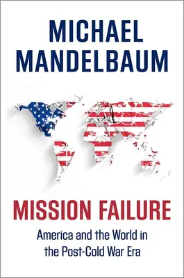 Eșecul misiunii: America și lumea în era post-Război Rece - Mission Failure: America and the World in the Post-Cold War Era