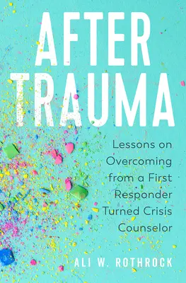 După traumă: Lecții de depășire de la un prim răspuns devenit consilier de criză - After Trauma: Lessons on Overcoming from a First Responder Turned Crisis Counselor