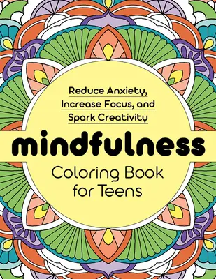 Mindfulness Carte de colorat pentru adolescenți: Reducerea anxietății, creșterea concentrării și stimularea creativității - Mindfulness Coloring Book for Teens: Reduce Anxiety, Increase Focus, and Spark Creativity