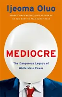 Mediocre - Moștenirea periculoasă a puterii bărbaților albi - Mediocre - The Dangerous Legacy of White Male Power