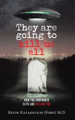 Ei ne vor ucide pe toți: Cum te omoară elita corporativă (Kazakevich (Ford) Kevin) - They are going to kill us all: How the Corporate Elite Are Killing You (Kazakevich (Ford) Kevin)