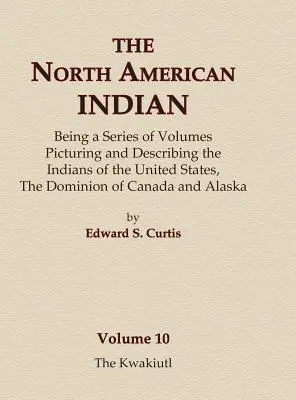 Indianul nord-american, volumul 10 - Kwakiutl - The North American Indian Volume 10 - The Kwakiutl