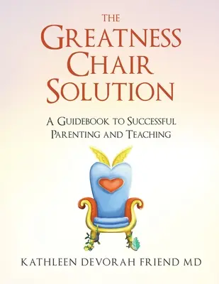 The Greatness Chair Solution: A Guidebook to Successful Parenting and Teaching (Un ghid pentru o educație și predare de succes) - The Greatness Chair Solution: A Guidebook to Successful Parenting and Teaching