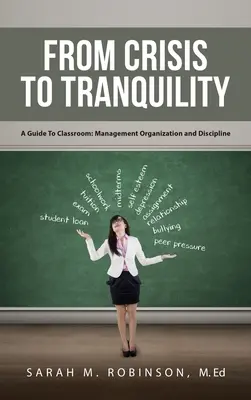 De la criză la liniște: A Guide To Classroom: Management, organizare și disciplină - From Crisis To Tranquility: A Guide To Classroom: Management Organization And Discipline