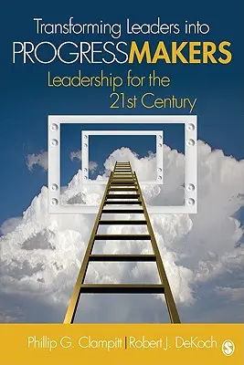 Transformarea liderilor în făuritori de progres: Leadership pentru secolul XXI - Transforming Leaders Into Progress Makers: Leadership for the 21st Century