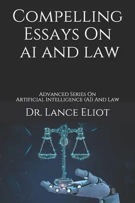 Eseuri convingătoare despre AI și drept: Advanced Series On Artificial Intelligence (AI) And Law - Compelling Essays On AI And Law: Advanced Series On Artificial Intelligence (AI) And Law