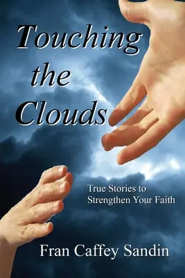 Atingerea norilor: Povești adevărate pentru a-ți întări credința - Touching the Clouds: True Stories to Strengthen Your Faith