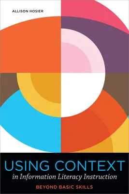 Using Context in Information Literacy Instruction: Dincolo de competențele de bază - Using Context in Information Literacy Instruction: Beyond Basic Skills
