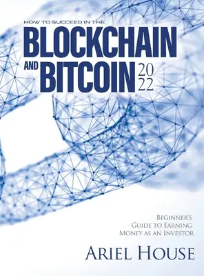 Cum să reușești în Blockchain și Bitcoin 2022: Ghidul începătorului pentru a câștiga bani ca investitor - How to Succeed in the Blockchain and Bitcoin 2022: Beginner's Guide to Earning Money as an Investor