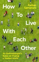Cum să trăim unii cu alții - Însemnările unui antropolog despre împărtășirea unei lumi divizate - How To Live With Each Other - An Anthropologist's Notes on Sharing a Divided World