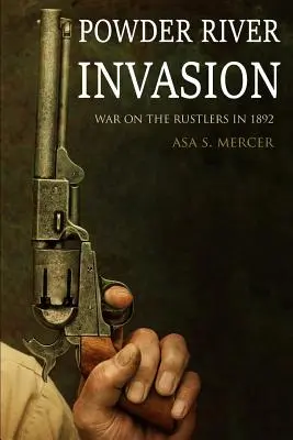 Invazia Powder River: Războiul împotriva hoților de rugină în 1892 (extins, adnotat) - Powder River Invasion: War on the Rustlers in 1892 (Expanded, Annotated)