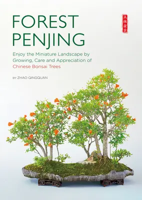 Penjing de pădure: Bucurați-vă de peisajul în miniatură prin cultivarea, îngrijirea și aprecierea copacilor chinezi Bonsai - Forest Penjing: Enjoy the Miniature Landscape by Growing, Care and Appreciation of Chinese Bonsai Trees