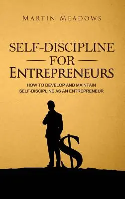 Auto-disciplină pentru antreprenori: Cum să dezvolți și să menții autodisciplina ca antreprenor - Self-Discipline for Entrepreneurs: How to Develop and Maintain Self-Discipline as an Entrepreneur