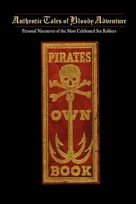 Cartea proprie a piraților: Or Authentic Narratives of the Lives, Exploits, and Executions of the Most Celebrated Sea Robbers - Pirates Own Book: Or Authentic Narratives of the Lives, Exploits, and Executions of the Most Celebrated Sea Robbers