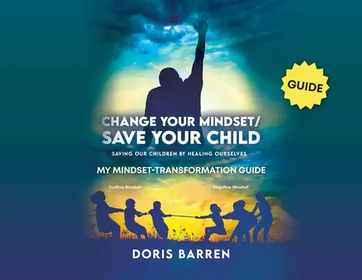 Schimbă-ți mentalitatea / Salvează-ți copilul: Ghidul meu de transformare a mentalității - Change Your Mindset / Save Your Child: My Mindset-Transformation Guide