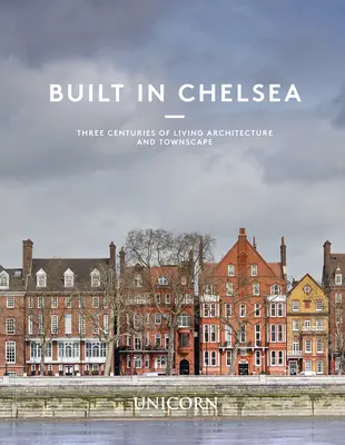 Construit în Chelsea: Trei secole de arhitectură vie și peisaj urban - Built in Chelsea: Three Centuries of Living Architecture and Townscape