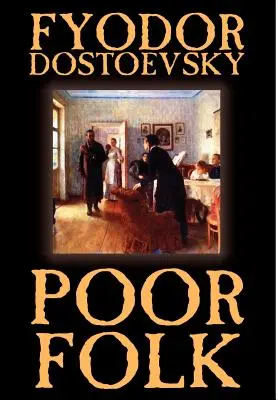 Oameni săraci de Fiodor Mihailovici Dostoievski, Ficțiune - Poor Folk by Fyodor Mikhailovich Dostoevsky, Fiction