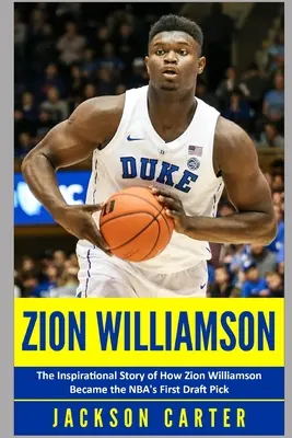 Zion Williamson: Povestea inspirațională a modului în care Zion Williamson a devenit prima alegere a NBA - Zion Williamson: The Inspirational Story of How Zion Williamson Became the NBA's First Draft Pick