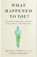 What Happened to You? - Conversații despre traumă, reziliență și vindecare - What Happened to You? - Conversations on Trauma, Resilience, and Healing