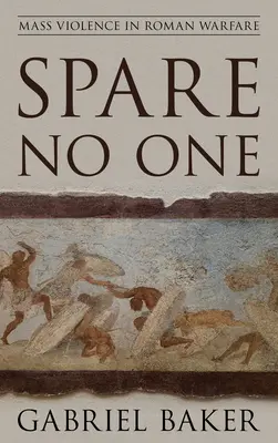 Nu cruțați pe nimeni: Violența în masă în războiul roman - Spare No One: Mass Violence in Roman Warfare