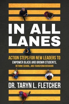 In All Lanes: Pași de acțiune pentru noii lideri pentru a împuternici elevii negri și maro, regândirea școlii și transformarea comportamentului - In All Lanes: Action Steps for New Leaders to Empower Black and Brown Students, Rethink School, and Transform Behavior