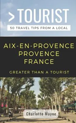 Greater Than a Tourist- Aix-En-Provence Provence Franța: 50 de sfaturi de călătorie de la un localnic - Greater Than a Tourist- Aix-En-Provence Provence France: 50 Travel Tips from a Local