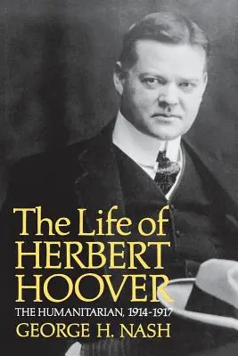 Viața lui Herbert Hoover: Umanitarul, 1914-1917 - The Life of Herbert Hoover: The Humanitarian, 1914-1917