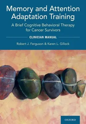 Formarea adaptării memoriei și atenției: O scurtă terapie cognitiv-comportamentală pentru supraviețuitorii cancerului: Manual clincian - Memory and Attention Adaptation Training: A Brief Cognitive Behavioral Therapy for Cancer Survivors: Clincian Manual