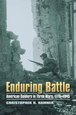 Enduring Battle: Soldații americani în trei războaie, 1776-1945 - Enduring Battle: American Soldiers in Three Wars, 1776-1945