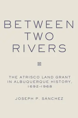Între două râuri: Concesiunea de terenuri Atrisco în Albuquerque - Between Two Rivers: The Atrisco Land Grant in Albuquerque