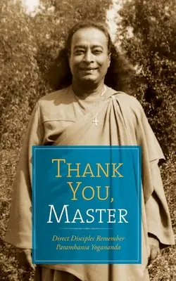 Mulțumesc, Maestre: Discipolii direcți își amintesc de Paramhansa Yogananda - Thank You, Master: Direct Disciples Remember Paramhansa Yogananda