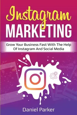 Instagram Marketing: Creșteți-vă rapid afacerea cu ajutorul Instagram și al social media - Instagram Marketing: Grow Your Business Fast with the Help of Instagram and Social Media