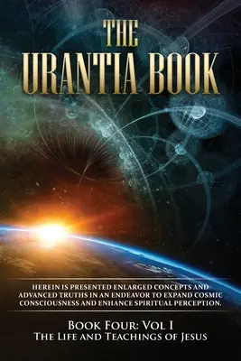 Cartea Urantia: Cartea a patra, Vol I: Viața și învățăturile lui Iisus: New Edition, formatare pe o singură coloană, fonturi mai mari și mai ușor de citit - The Urantia Book: Book Four, Vol I: The Life and Teachings of Jesus: New Edition, single column formatting, larger and easier to read fo