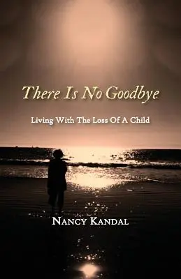 Nu există niciun rămas bun: A trăi cu pierderea unui copil - There Is No Goodbye: Living with the Loss of a Child