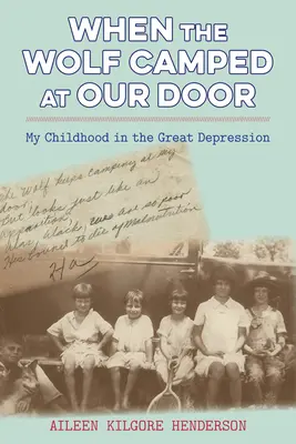 When the Wolf Camped at Our Door: Copilăria mea în Marea Depresiune - When the Wolf Camped at Our Door: My Childhood in the Great Depression