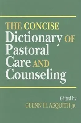 The Concise Dictionary of Pastoral Care and Counseling (Dicționar concis de îngrijire pastorală și consiliere) - The Concise Dictionary of Pastoral Care and Counseling
