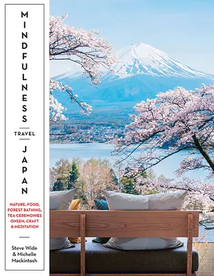 Mindfulness Travel Japonia: Natură, meșteșuguri, mâncare, onsen, băi în pădure, ceremonii de ceai și meditație - Mindfulness Travel Japan: Nature, Craft, Food, Onsen, Forest Bathing, Tea Ceremonies & Meditation