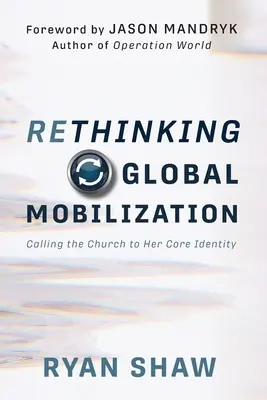 Rethinking Global Mobilization: Chemarea Bisericii la identitatea ei de bază - Rethinking Global Mobilization: Calling the Church to Her Core Identity